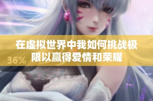 在虚拟世界中我如何挑战极限以赢得爱情和荣耀