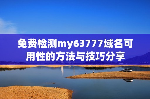 免费检测my63777域名可用性的方法与技巧分享