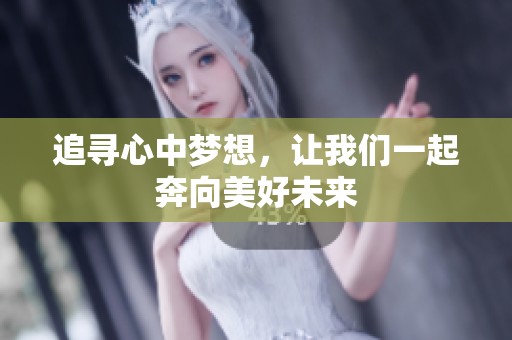 追寻心中梦想，让我们一起奔向美好未来