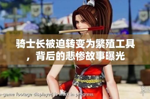 骑士长被迫转变为繁殖工具，背后的悲惨故事曝光