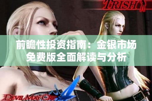 前瞻性投资指南：金银市场免费版全面解读与分析