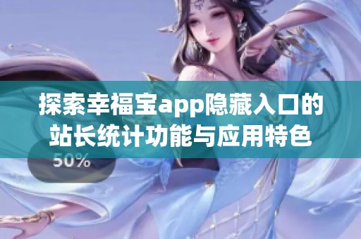 探索幸福宝app隐藏入口的站长统计功能与应用特色