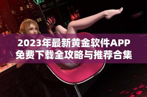 2023年最新黄金软件APP免费下载全攻略与推荐合集