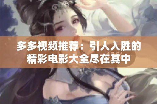 多多视频推荐：引人入胜的精彩电影大全尽在其中
