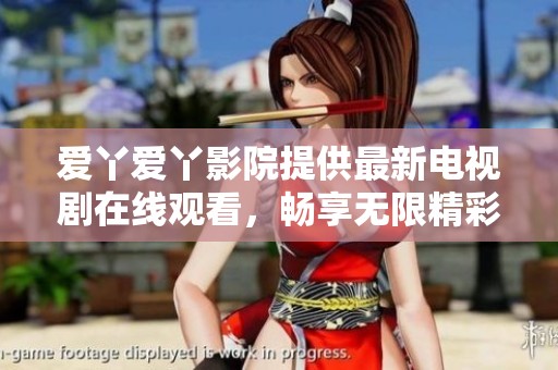 爱丫爱丫影院提供最新电视剧在线观看，畅享无限精彩剧情