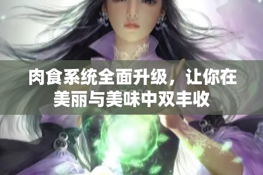 肉食系统全面升级，让你在美丽与美味中双丰收