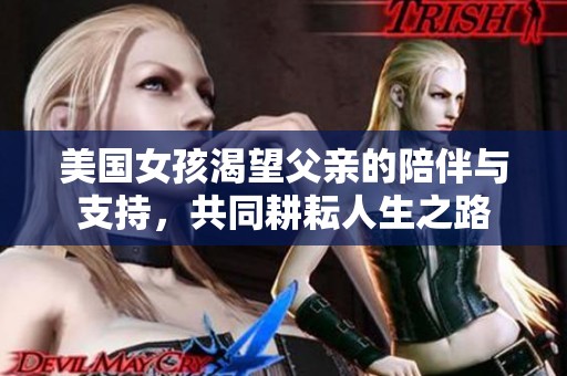 美国女孩渴望父亲的陪伴与支持，共同耕耘人生之路