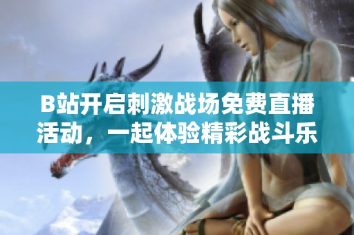 B站开启刺激战场免费直播活动，一起体验精彩战斗乐趣！