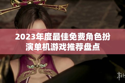 2023年度最佳免费角色扮演单机游戏推荐盘点