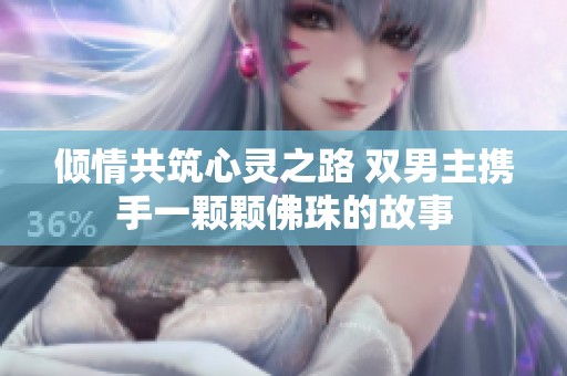 倾情共筑心灵之路 双男主携手一颗颗佛珠的故事