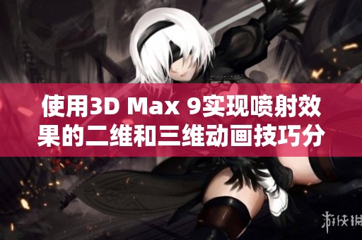 使用3D Max 9实现喷射效果的二维和三维动画技巧分享
