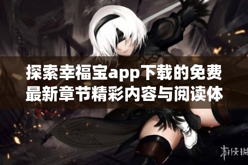 探索幸福宝app下载的免费最新章节精彩内容与阅读体验