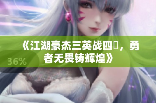 《江湖豪杰三英战四毌，勇者无畏铸辉煌》