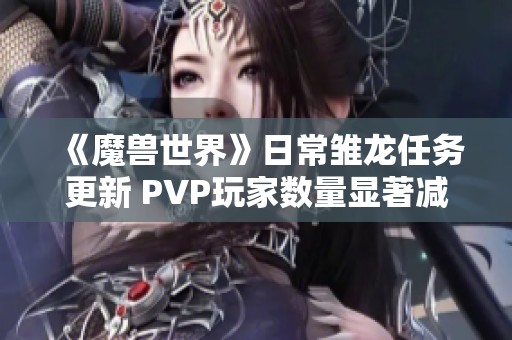 《魔兽世界》日常雏龙任务更新 PVP玩家数量显著减少分析