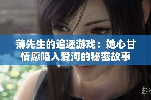 薄先生的追逐游戏：她心甘情愿陷入爱河的秘密故事