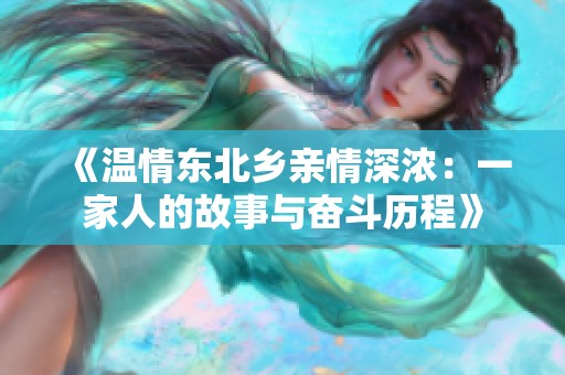 《温情东北乡亲情深浓：一家人的故事与奋斗历程》