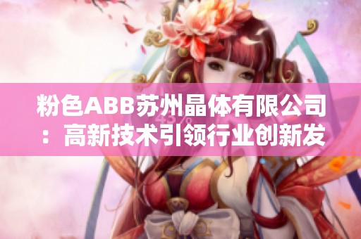 粉色ABB苏州晶体有限公司：高新技术引领行业创新发展