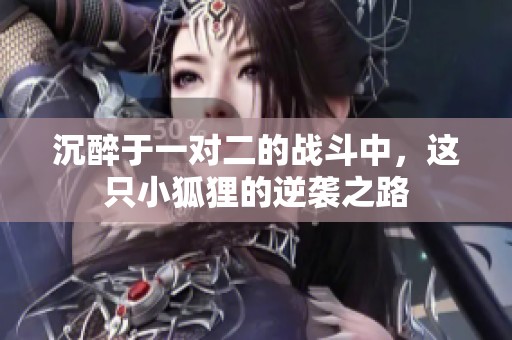 沉醉于一对二的战斗中，这只小狐狸的逆袭之路