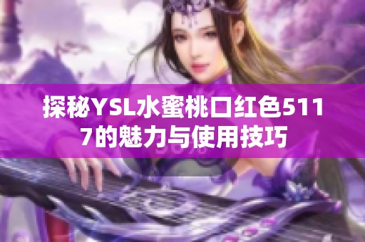 探秘YSL水蜜桃口红色5117的魅力与使用技巧