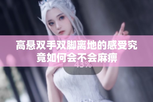 高悬双手双脚离地的感受究竟如何会不会麻痹