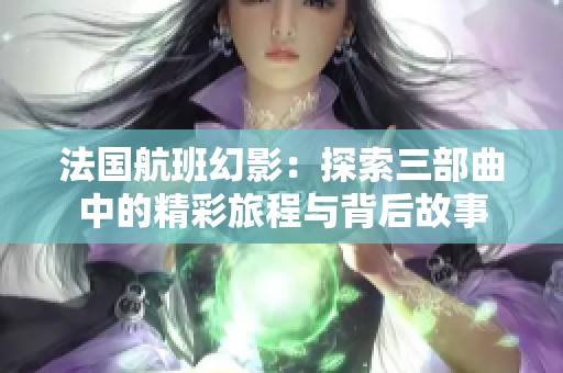 法国航班幻影：探索三部曲中的精彩旅程与背后故事