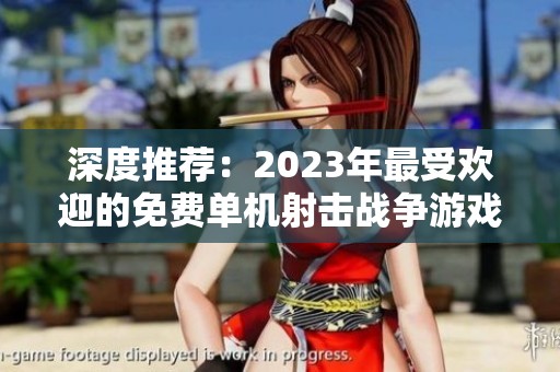 深度推荐：2023年最受欢迎的免费单机射击战争游戏列表