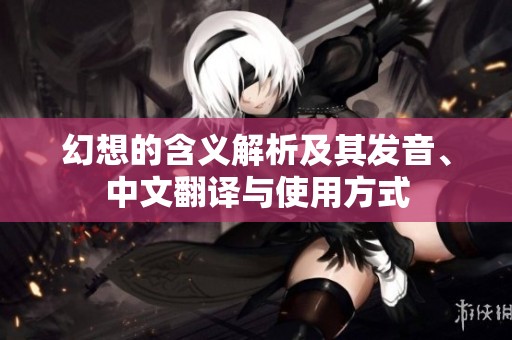 幻想的含义解析及其发音、中文翻译与使用方式