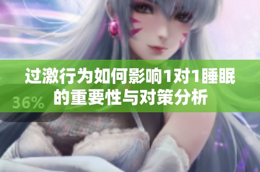 过激行为如何影响1对1睡眠的重要性与对策分析