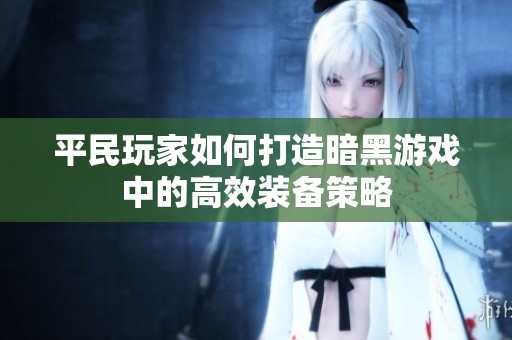 平民玩家如何打造暗黑游戏中的高效装备策略