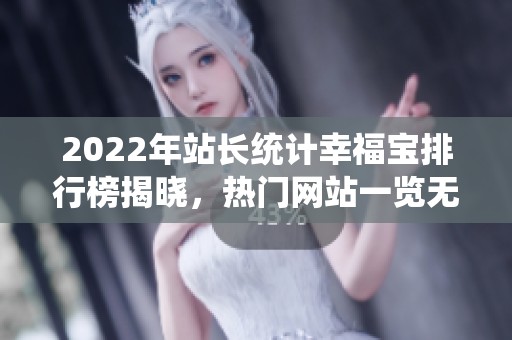 2022年站长统计幸福宝排行榜揭晓，热门网站一览无遗