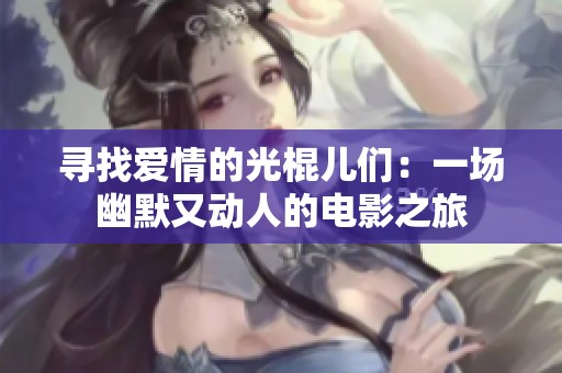 寻找爱情的光棍儿们：一场幽默又动人的电影之旅