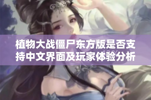 植物大战僵尸东方版是否支持中文界面及玩家体验分析