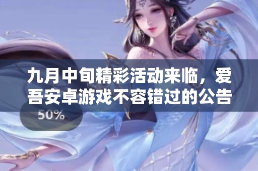 九月中旬精彩活动来临，爱吾安卓游戏不容错过的公告
