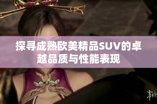 探寻成熟欧美精品SUV的卓越品质与性能表现