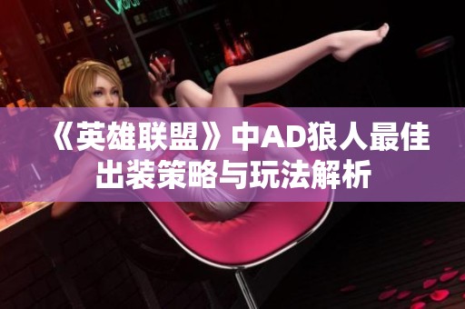 《英雄联盟》中AD狼人最佳出装策略与玩法解析