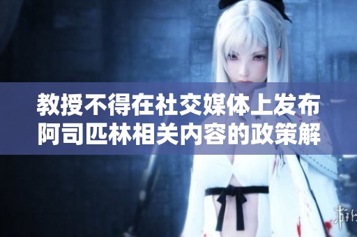 教授不得在社交媒体上发布阿司匹林相关内容的政策解读