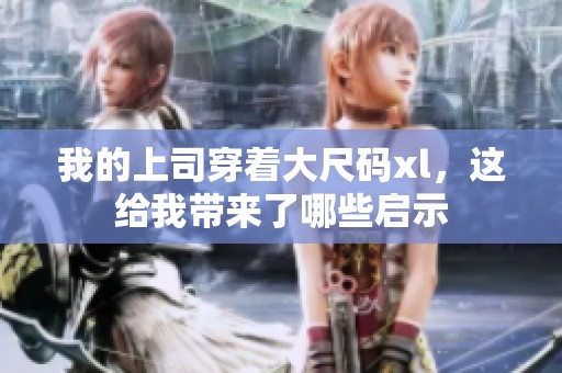 我的上司穿着大尺码xl，这给我带来了哪些启示