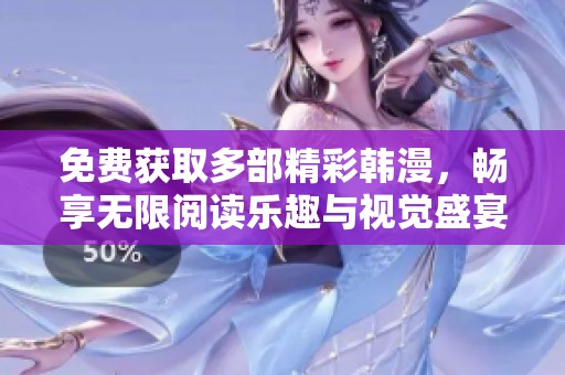 免费获取多部精彩韩漫，畅享无限阅读乐趣与视觉盛宴