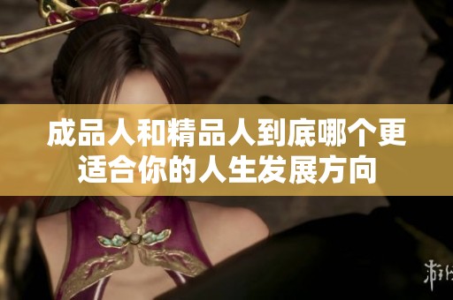 成品人和精品人到底哪个更适合你的人生发展方向