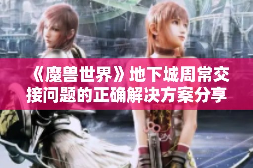 《魔兽世界》地下城周常交接问题的正确解决方案分享
