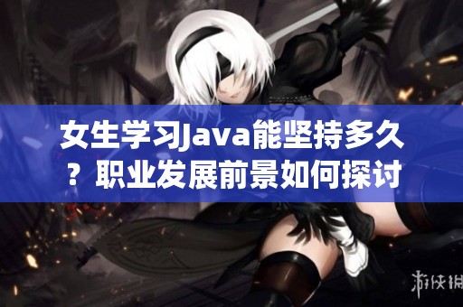 女生学习Java能坚持多久？职业发展前景如何探讨