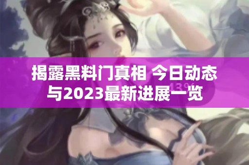 揭露黑料门真相 今日动态与2023最新进展一览