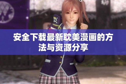 安全下载最新耽美漫画的方法与资源分享