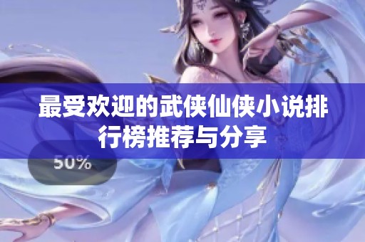 最受欢迎的武侠仙侠小说排行榜推荐与分享