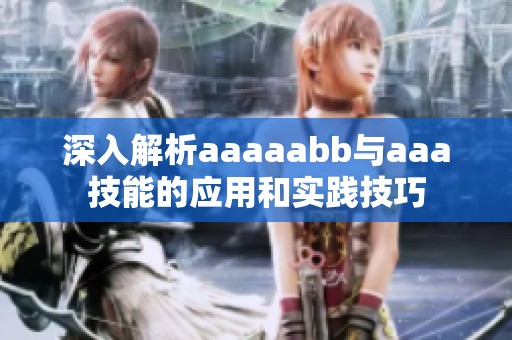 深入解析aaaaabb与aaa技能的应用和实践技巧
