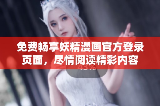 免费畅享妖精漫画官方登录页面，尽情阅读精彩内容