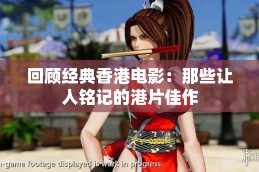 回顾经典香港电影：那些让人铭记的港片佳作