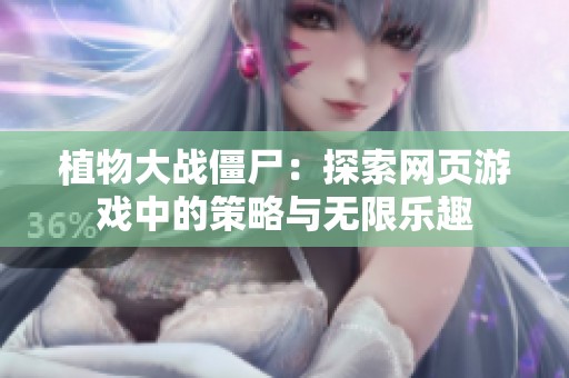 植物大战僵尸：探索网页游戏中的策略与无限乐趣
