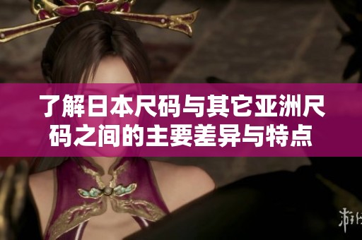 了解日本尺码与其它亚洲尺码之间的主要差异与特点