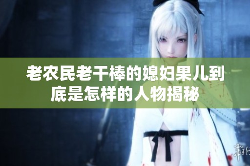 老农民老干棒的媳妇果儿到底是怎样的人物揭秘